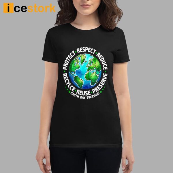 Earth Day Everyday Protect Respect Reduce Recycle Reuse Preserve Shirt