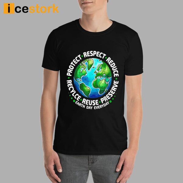 Earth Day Everyday Protect Respect Reduce Recycle Reuse Preserve Shirt