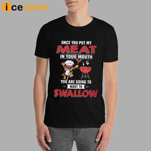 Elmo Once You Put My Meat In Your Mouth You Are Going To Want To Swallow Shirt