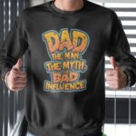 Father’s Day Gift Dad The Man The Myth The Bad Influence Sweatshirt