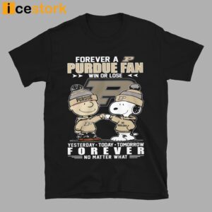 Forever A Purdue Fan Win Or Lose Yesterday Today Tomorrow Forever No Matter What Shirt 4
