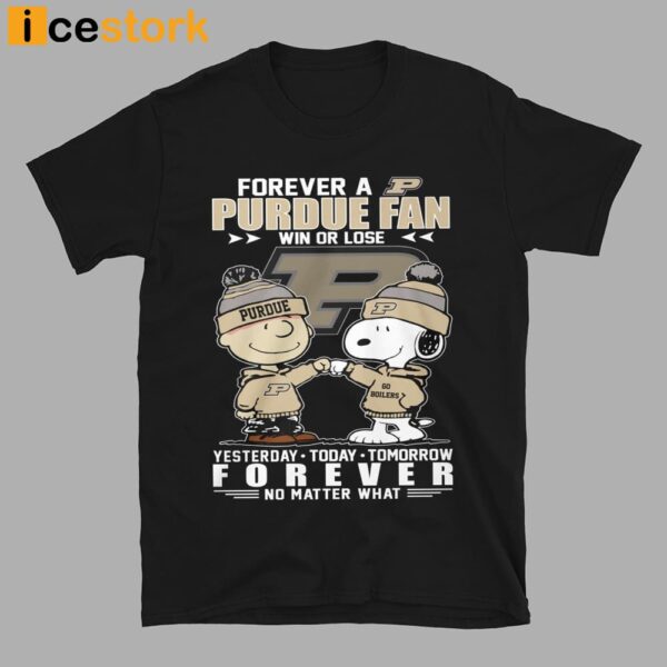 Forever A Purdue Fan Win Or Lose Yesterday Today Tomorrow Forever No Matter What Shirt