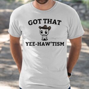 Got That Yee Haw'tism Shirt