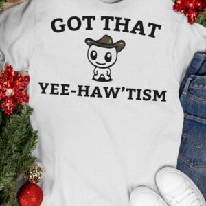 Got That Yee Haw'tism Shirt