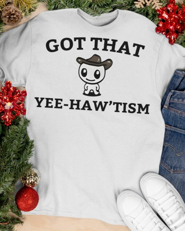 Got That Yee Haw’tism Shirt