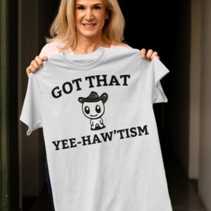 Got That Yee Haw'tism Shirt