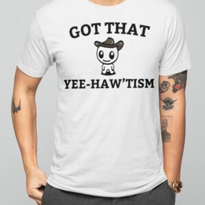 Got That Yee Haw'tism Shirt