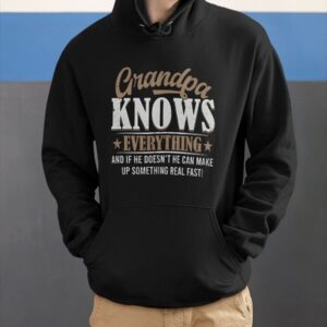 Grandpa Knows Everything And If He Doesn't He Can Make Up Something Real Fast Shirt 1