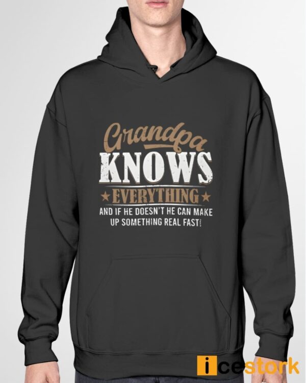 Grandpa Knows Everything And If He Doesn’t He Can Make Up Something Real Fast Shirt