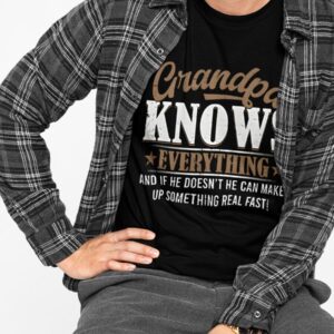 Grandpa Knows Everything And If He Doesn't He Can Make Up Something Real Fast Shirt 3