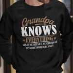 Grandpa Knows Everything And If He Doesn’t He Can Make Up Something Real Fast Shirt