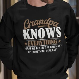 Grandpa Knows Everything And If He Doesn't He Can Make Up Something Real Fast Shirt 4