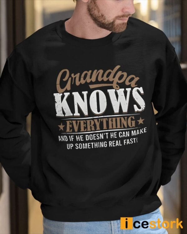 Grandpa Knows Everything And If He Doesn’t He Can Make Up Something Real Fast Shirt