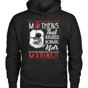 Here's To The Mothers That Raised Normal Kids And To The Select Few That Raised Marines Shirt 1