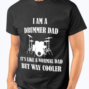 I Am A Drummer Dad It's Like A Normal Dad But Way Cooler Shirt