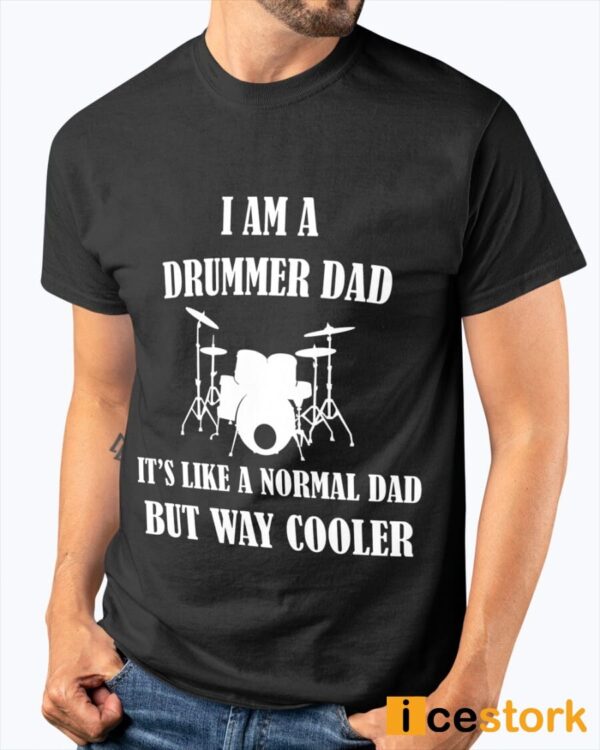 I Am A Drummer Dad It’s Like A Normal Dad But Way Cooler Shirt