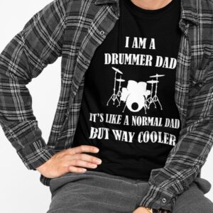 I Am A Drummer Dad It's Like A Normal Dad But Way Cooler Shirt