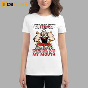 I Don't Think Before I Speak I Like Being Just Popeye As Surprised As Everyone Else By What Comes Out Of My Mouth Shirt 2