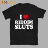 I Love Riddim Sluts Shirt