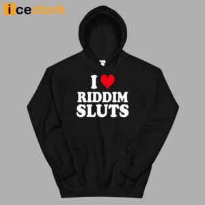 I Love Riddim Sluts Shirt