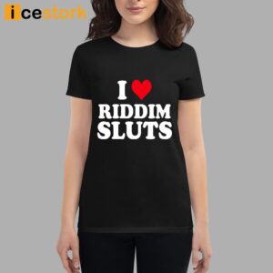 I Love Riddim Sluts Shirt