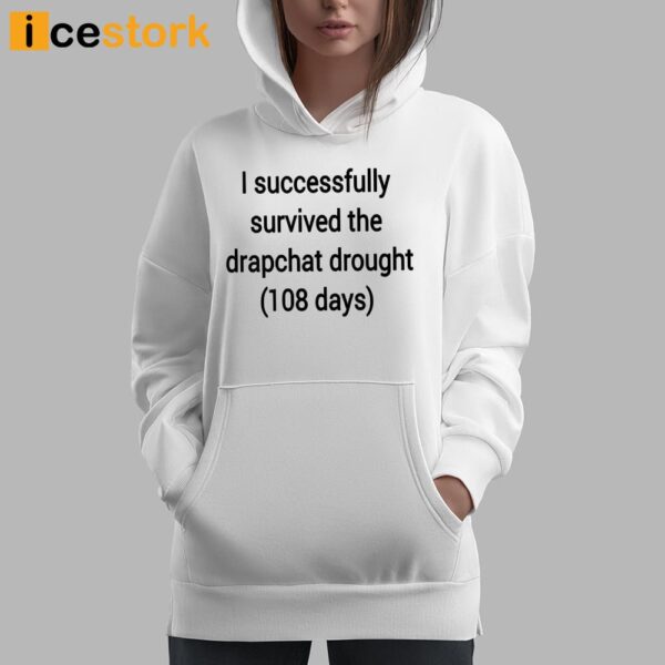 I Successfully Survived The Drapchat Drought 108 Days Shirt