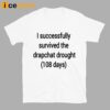 I Successfully Survived The Drapchat Drought 108 Days Shirt