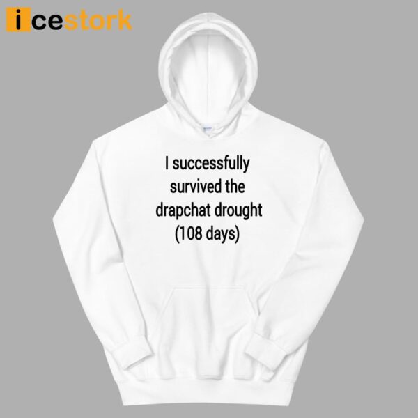 I Successfully Survived The Drapchat Drought 108 Days Shirt