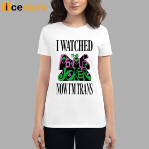 I Watched Now I'm Trans Shirt