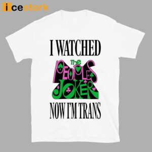 I Watched Now I'm Trans Shirt