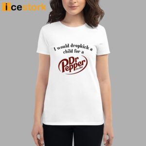 I Would Dropkick A Child For A Dr Pepper Shirt