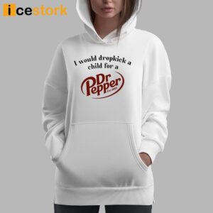 I Would Dropkick A Child For A Dr Pepper Shirt