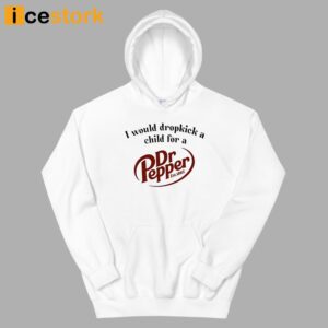 I Would Dropkick A Child For A Dr Pepper Shirt