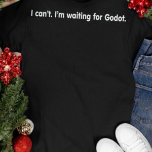 I can’t I’m waiting for Godot shirt1