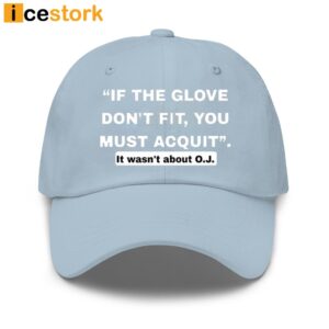 If The Glove Don't Fit You Must Acquit It Wasn't About OJ Cap