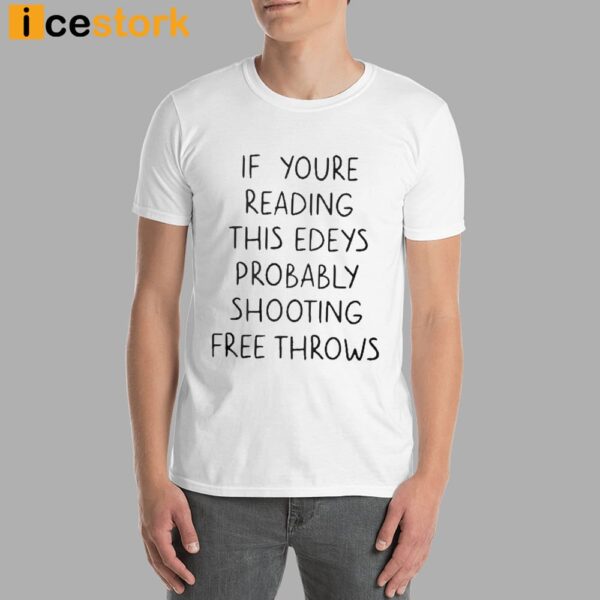 If You’re Reading This Edeys Probably Shooting Free Throws Shirt