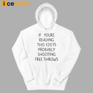 If You're Reading This Edeys Probably Shooting Free Throws Shirt