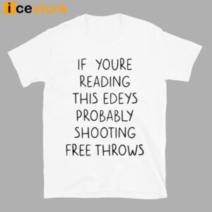 If You're Reading This Edeys Probably Shooting Free Throws Shirt