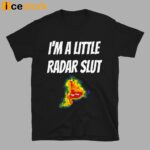 I’m A Little Radar Slut Shirt