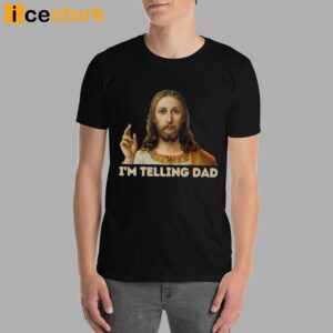 I'm Telling Dad Jesus T shirt