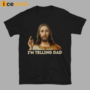 I'm Telling Dad Jesus T shirt