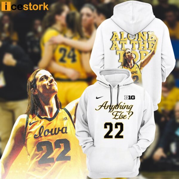 Iowa Caitlin Clark Anything Else Alone At The Top Hoodie