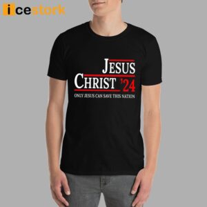 Jesus Christ 24 Only Jesus Can Save This Nation Shirt