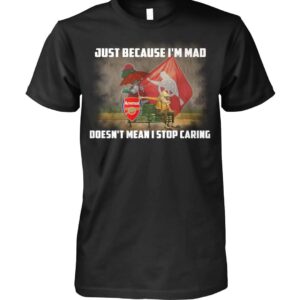 Just Because I'm Mad Doesn't Mean I Stop Caring Shirt