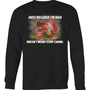 Just Because I'm Mad Doesn't Mean I Stop Caring Shirt