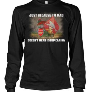 Just Because I'm Mad Doesn't Mean I Stop Caring Shirt