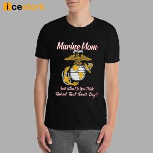 Marine Mom Just Who Do You Think Raised That Devil Dog Shirt