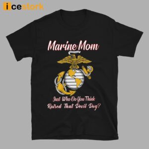 Marine Mom Just Who Do You Think Raised That Devil Dog Shirt