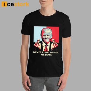 Never Fight Uphill Me Boys Trump Shirt