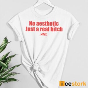 No Aesthetic Just A Real Bitch Shirt